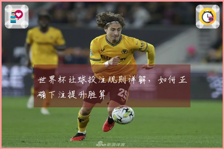 世界杯让球投注规则详解，如何正确下注提升胜算