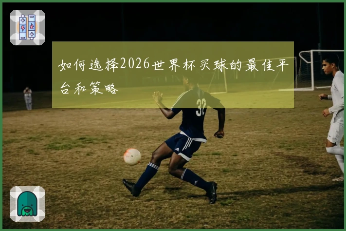 如何选择2026世界杯买球的最佳平台和策略